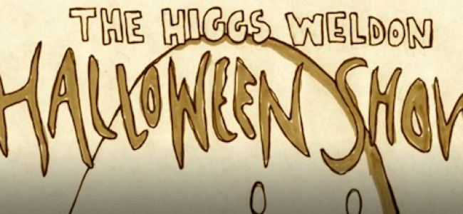 Quick Dish: Make like a Ghost & Fly to ‘The Higgs Weldon Halloween’ Show 2NITE