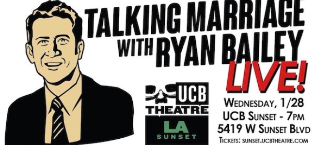 Quick Dish: See ‘Talking Marriage with RYAN BAILEY’ 1.28 LIVE at UCB Sunset