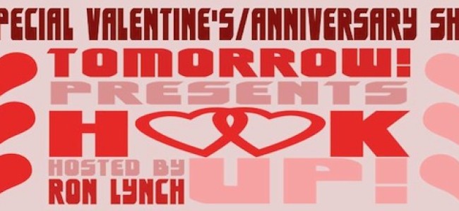Quick Dish: TOMORROW! Presents A Special Valentine’s/Anniversary Hook-up Show 2.13