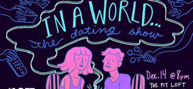 Quick Dish NY: IN A WORLD: The Dating Show 12.14 at The PIT Loft