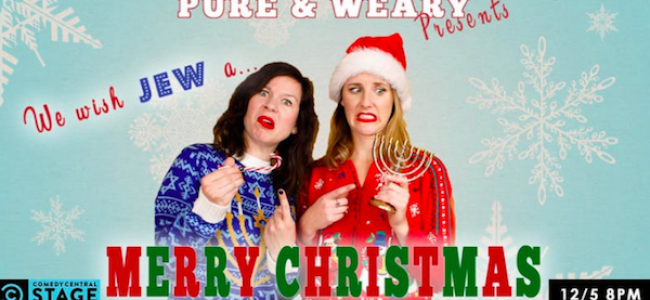 Quick Dish NY: PURE & WEARY Present WE WISH JEW A MERRY CHRISTMAS 12.5 at The Comedy Central Stage