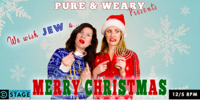 Quick Dish NY: PURE & WEARY Present WE WISH JEW A MERRY CHRISTMAS 12.5 at The Comedy Central Stage
