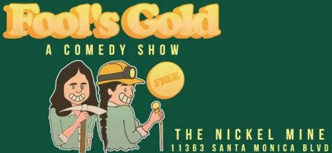 Quick Dish LA: FOOL’S GOLD Comedy Tomorrow 6.11 at The Nickel Mine