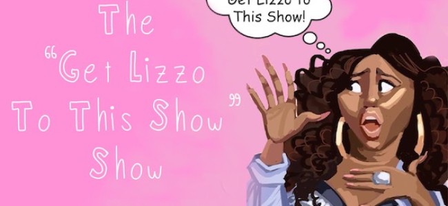 Quick Dish NY: The “GET LIZZO TO COME TO THIS SHOW” Show Tomorrow at The PIT Loft