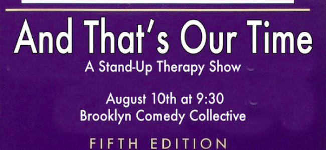 Quick Dish NY: This Saturday 8.10 at Brooklyn Comedy Collective Don’t Miss AND THAT’S OUR TIME Variety Comedy Show