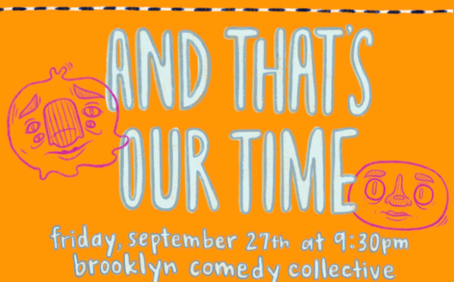 Quick Dish NY: Comedy under The Microscope at AND THAT’S OUR TIME 9.27 at Brooklyn Comedy Collective
