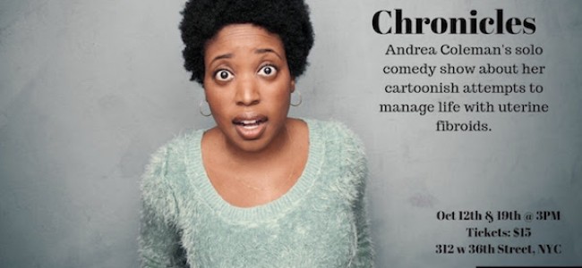 Quick Dish NY: ANDREA COLEMAN Brings You THE FIBROID CHRONICLES One-Woman Show October 12 & 19 at The Tank