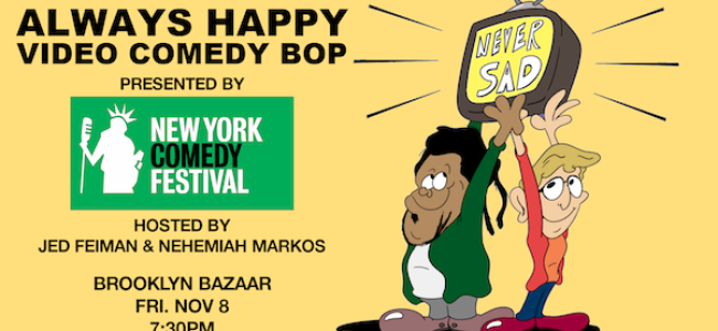 Quick Dish NY: TONIGHT Don’t Miss NEVER SAD’s “Always Happy Video Comedy Bop” at Brooklyn Bazaar