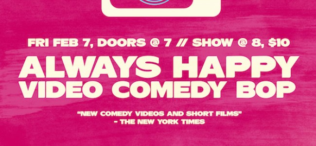Quick Dish NY: Don’t Miss Never Sad’s ALWAYS HAPPY VIDEO COMEDY BOP 2.7 at Chelsea Music Hall