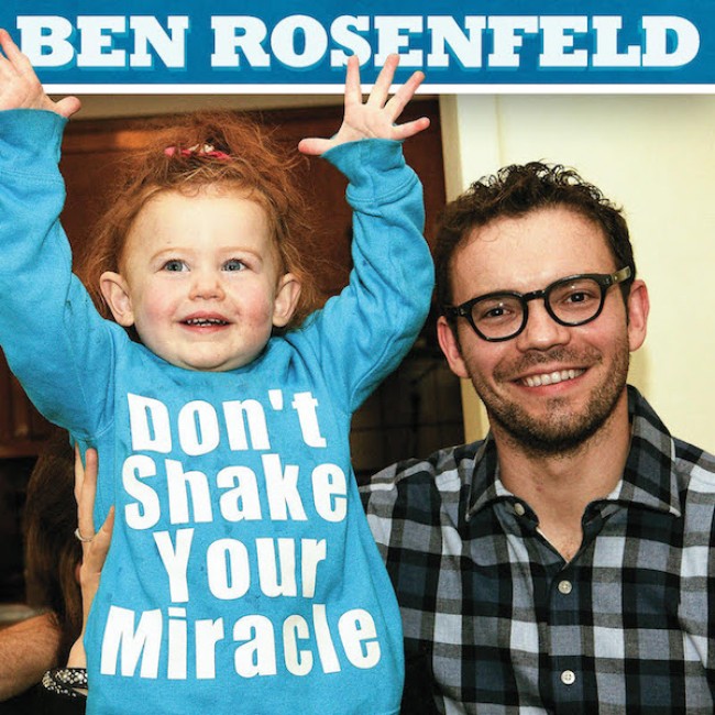 Layers: BEN ROSENFELD’S New Album “Don’t Shake Your Miracle” Brings Comedy out of The Dark