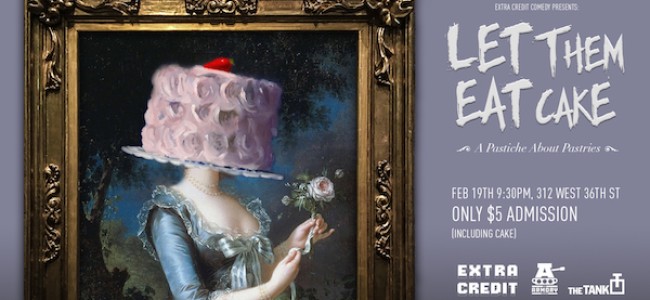 Quick Dish NY: Extra Credit Sketch Presents LET THEM EAT CAKE 2.19 at The Tank