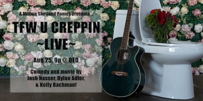 Quick Dish NY: A Million Shetland Ponies Presents TFW U CREPPIN’ LIVE 8.25 at QED Astoria