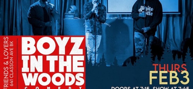 Quick Dish NY: BOYZ IN THE WOODS Comedy TOMORROW 2.3 at Friends & Lovers