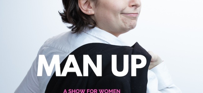 Quick Dish NY: ‘MAN UP: A Show for Women’ A Satire Event LIVE Thursday  at Caveat