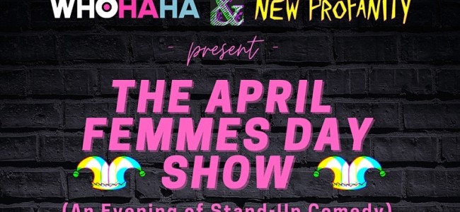 Quick Dish LA: WhoHaha & New Profanity Present THE APRIL FEMMES DAY SHOW All-Women Showcase This Friday 4.1