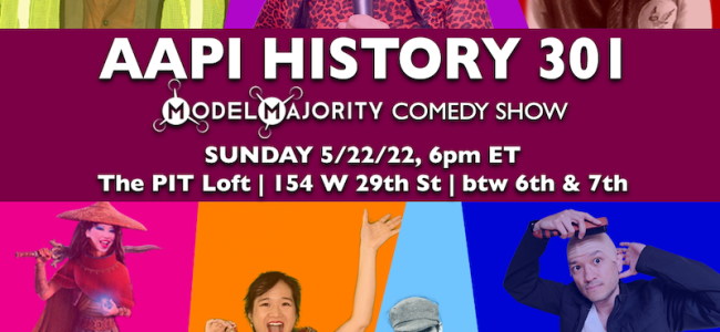 Quick Dish NY: MODEL MAJORITY AAPI History 301 Comedy Show 5.22 at The PIT Loft