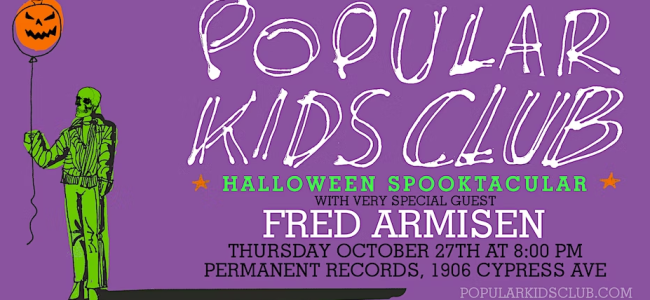 Quick Dish LA: POPULAR KIDS CLUB ‘Halloween Spooktacular’ with Special Guest FRED ARMISEN 10.27 at Permanent Records