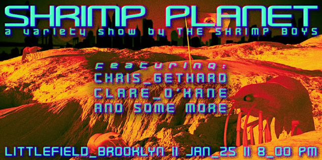 Quick Dish NY: THE SHRIMP BOYS Present SHRIMP PLANET 1.25 at Littlefield ft. Chris Gethard, Clare O’Kane + More!