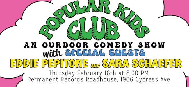 Quick Dish LA: POPULAR KIDS CLUB Outdoor Comedy with EDDIE PEPITONE & SARA SCHAEFER 2.16 at Permanent Records