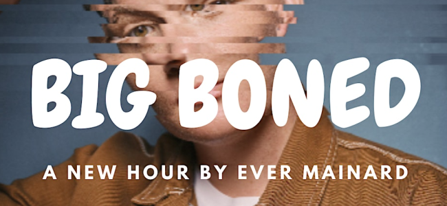 Quick Dish LA: BIG BONED A New Hour with Ever Mainard 5.25 & 6.22 at Lyric Hyperion