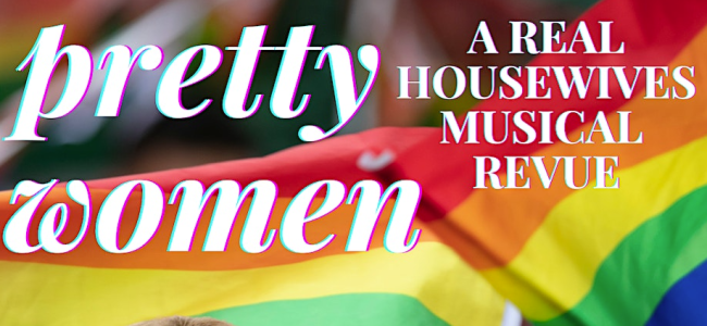 Quick Dish NY: PRETTY WOMEN A Real Housewives Musical Revue Tonight at Good Judy
