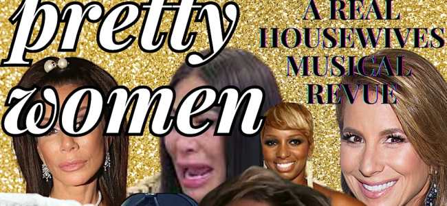 Quick Dish NY: PRETTY WOMEN A Real Housewives Musical Revue TONIGHT at Good Judy