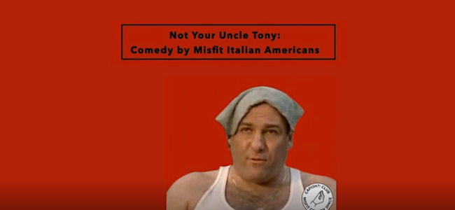 Quick Dish NY: NOT YOUR UNCLE TONY Comedy by Misfit Italian Americans TOMORROW at Capish?! Club